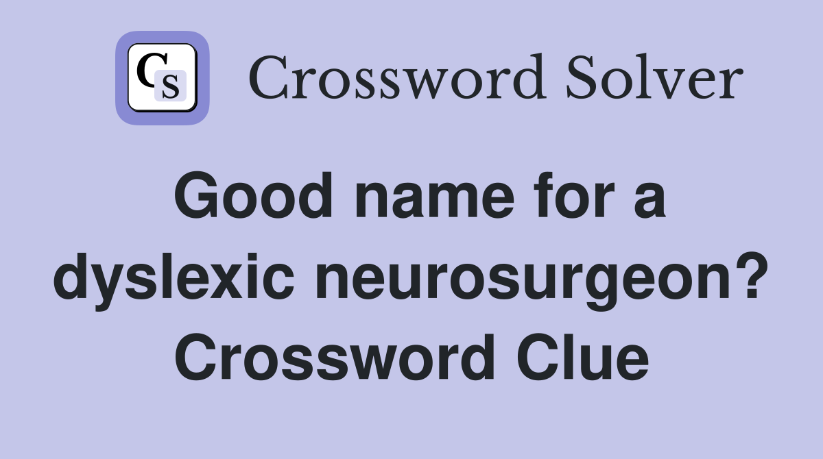 Good name for a dyslexic neurosurgeon? Crossword Clue