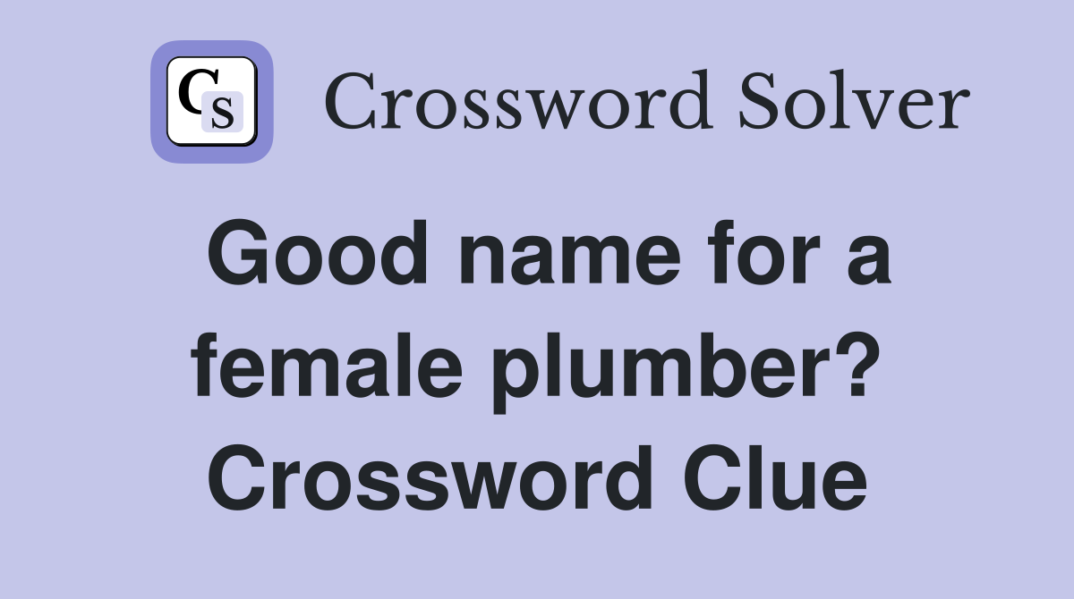 Good name for a female plumber? Crossword Clue