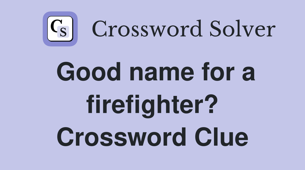 Good name for a firefighter? Crossword Clue