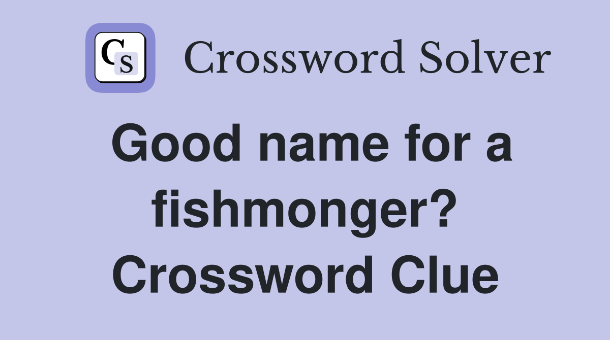 Good name for a fishmonger? Crossword Clue