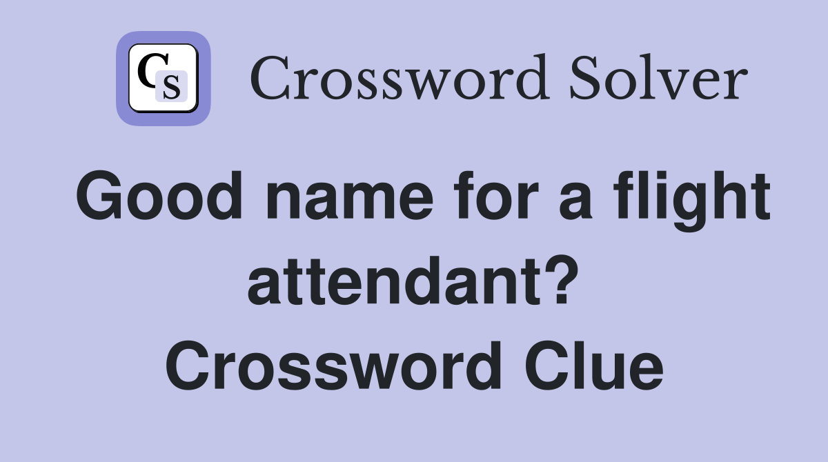 Good name for a flight attendant? Crossword Clue