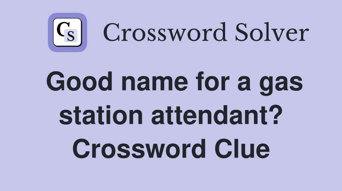 Good name for a gas station attendant? Crossword Clue
