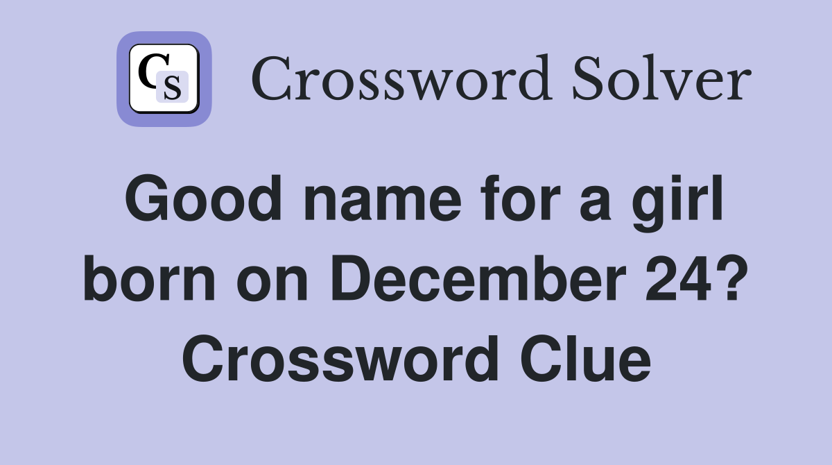 Good name for a girl born on December 24? Crossword Clue