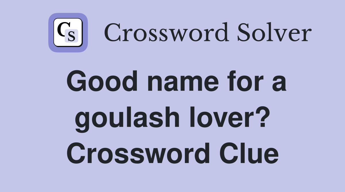 Good name for a goulash lover? Crossword Clue