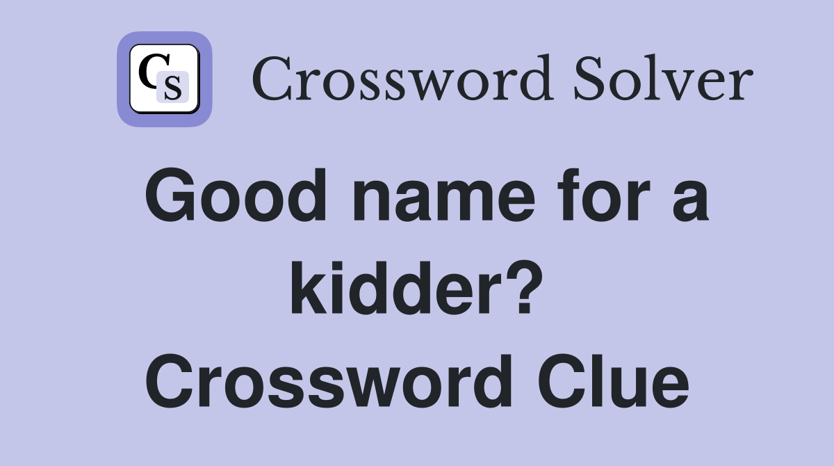 Good name for a kidder? Crossword Clue