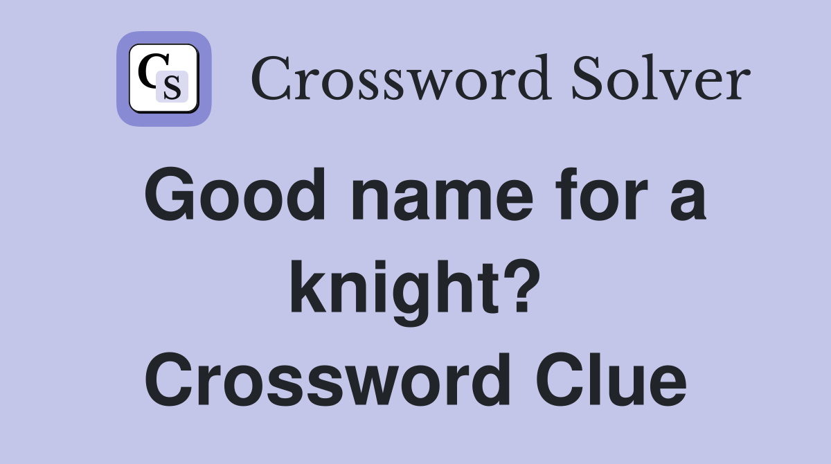 Good name for a knight? Crossword Clue