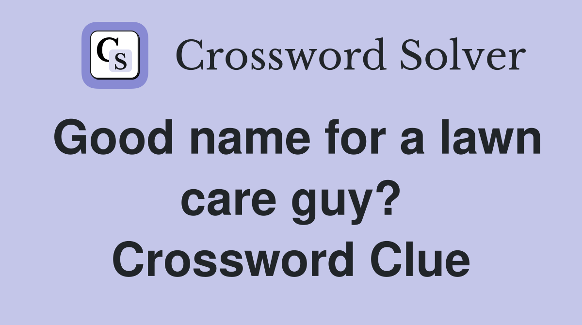 Good name for a lawn care guy? Crossword Clue