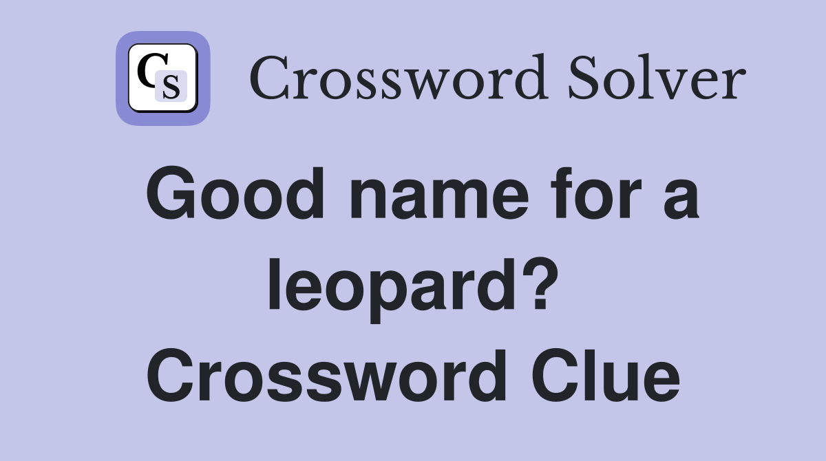 Good name for a leopard? Crossword Clue