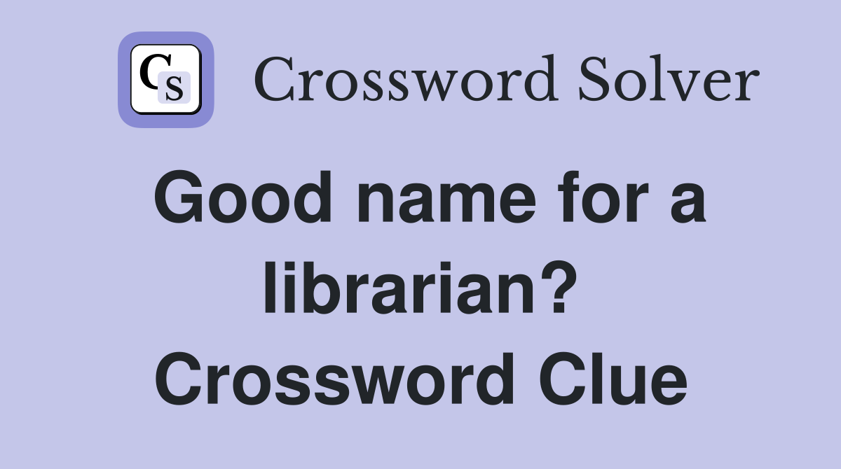 Good name for a librarian? Crossword Clue