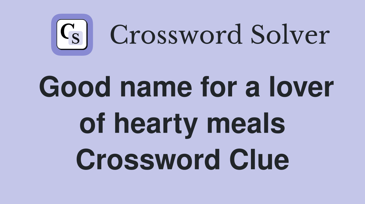 Good name for a lover of hearty meals Crossword Clue