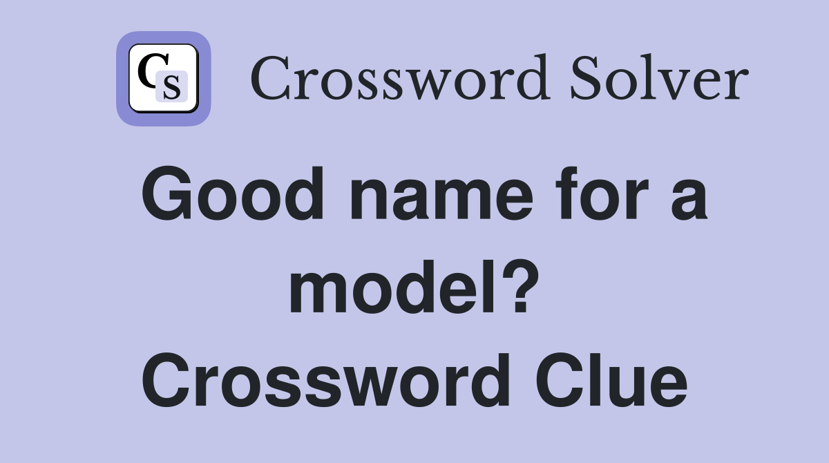 Good name for a model? Crossword Clue