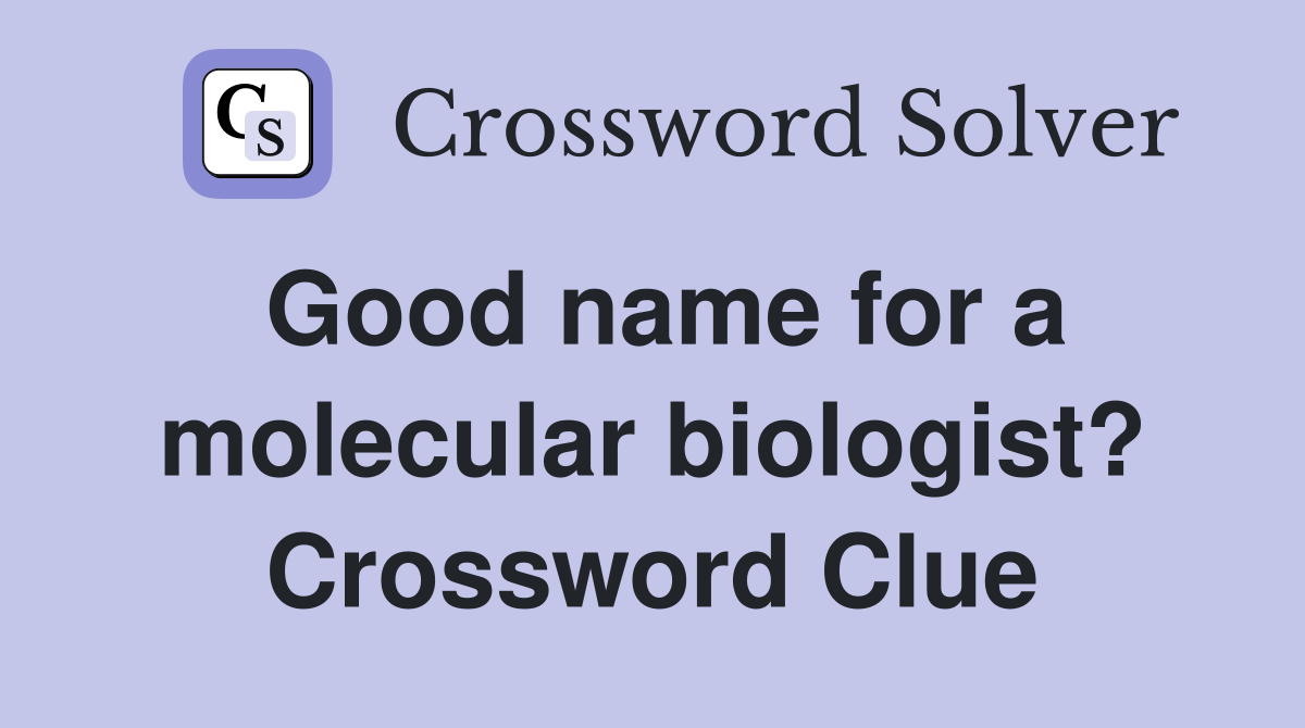 Good name for a molecular biologist? Crossword Clue