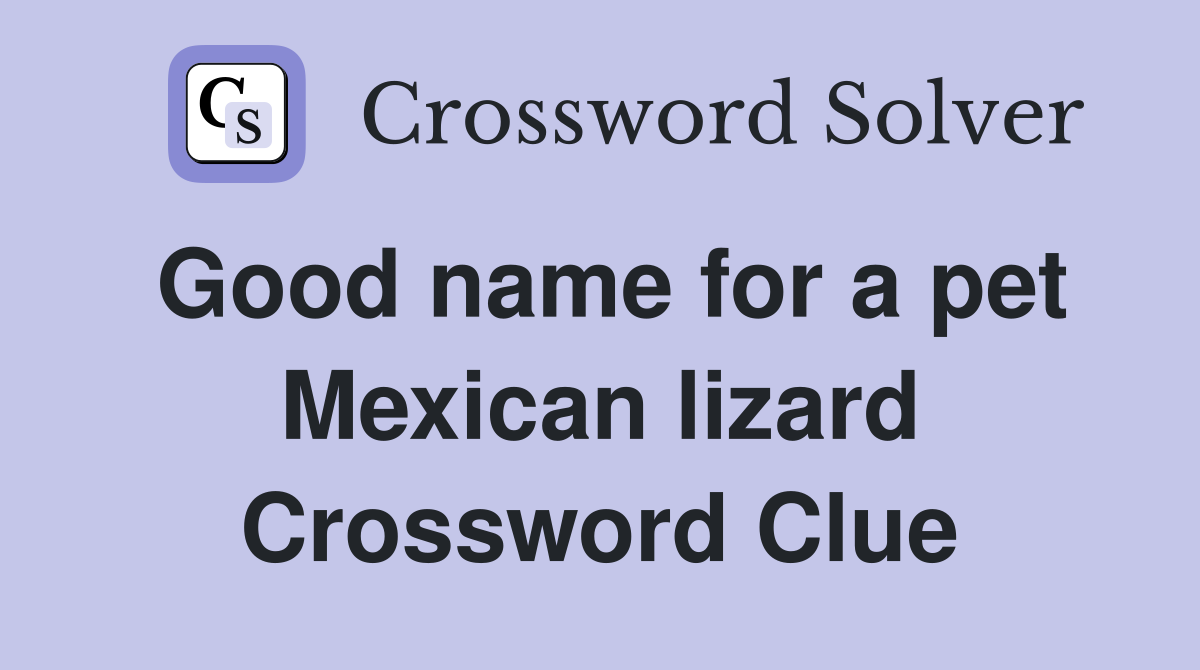 Good name for a pet Mexican lizard Crossword Clue