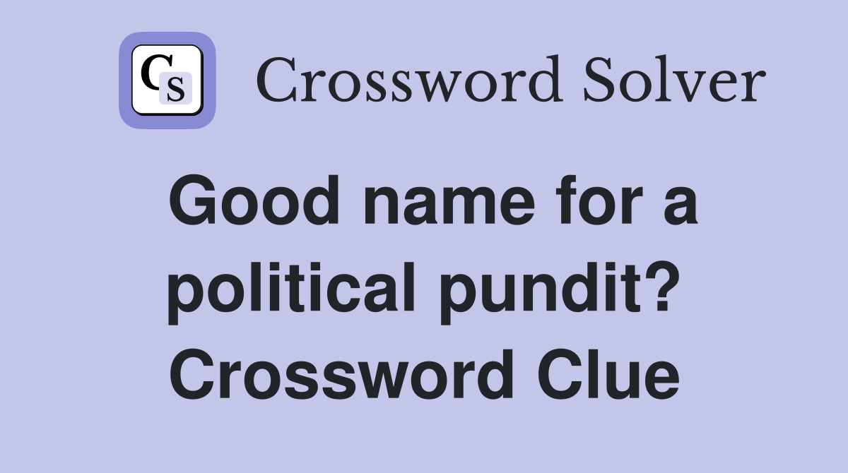 Good name for a political pundit? Crossword Clue