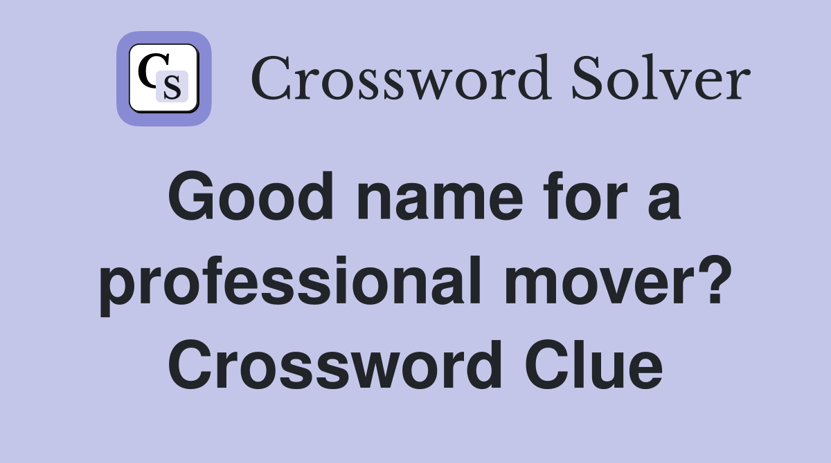 Good name for a professional mover? Crossword Clue