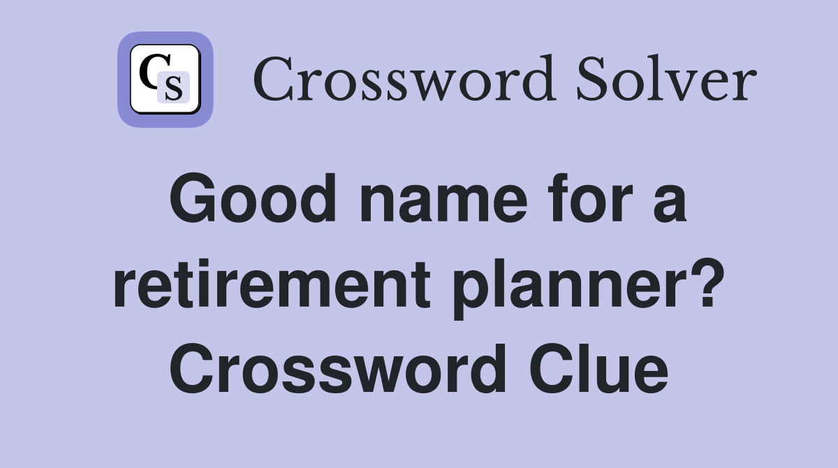 Good name for a retirement planner? Crossword Clue
