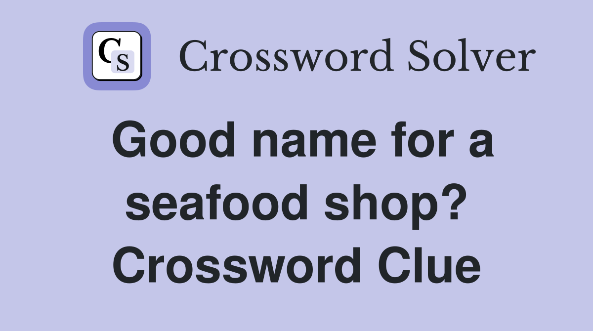 Good name for a seafood shop? Crossword Clue