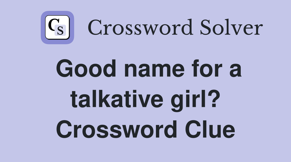 Good name for a talkative girl? Crossword Clue