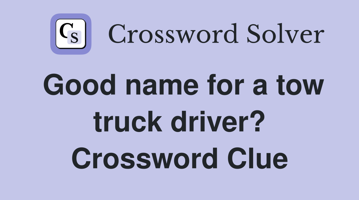 Good name for a tow truck driver? Crossword Clue
