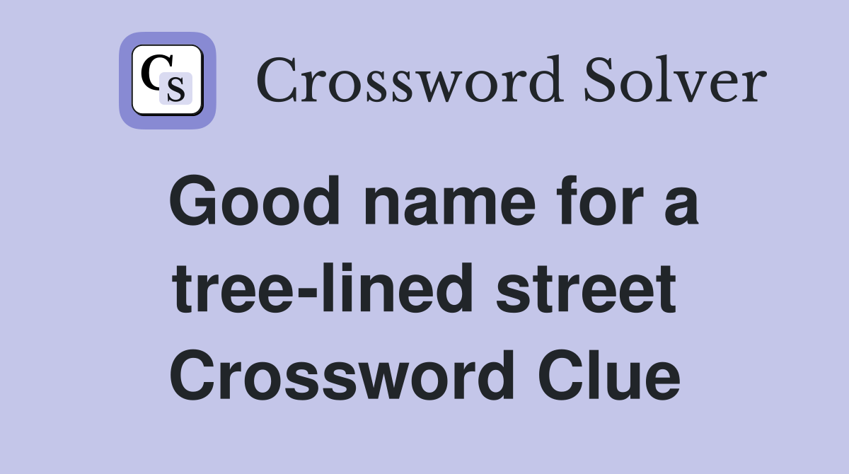 Good name for a tree-lined street Crossword Clue