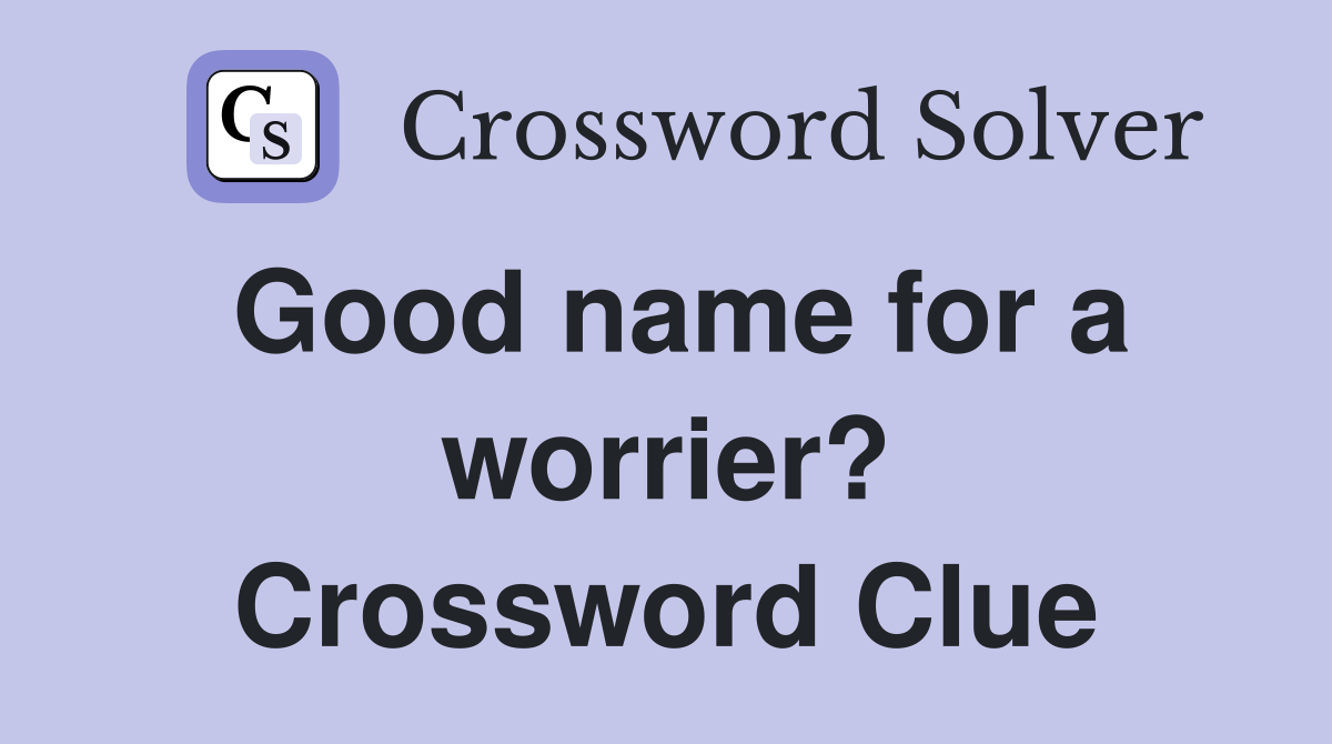 Good name for a worrier? Crossword Clue