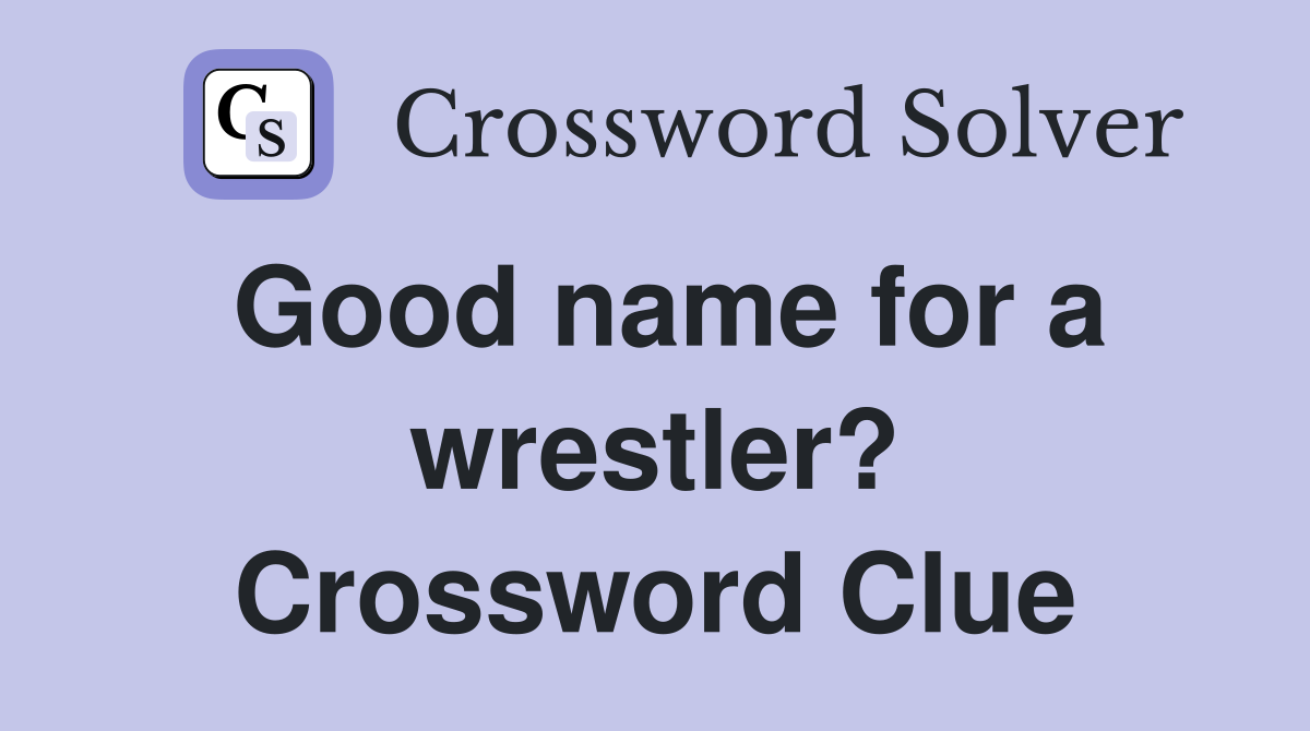 Good name for a wrestler? Crossword Clue