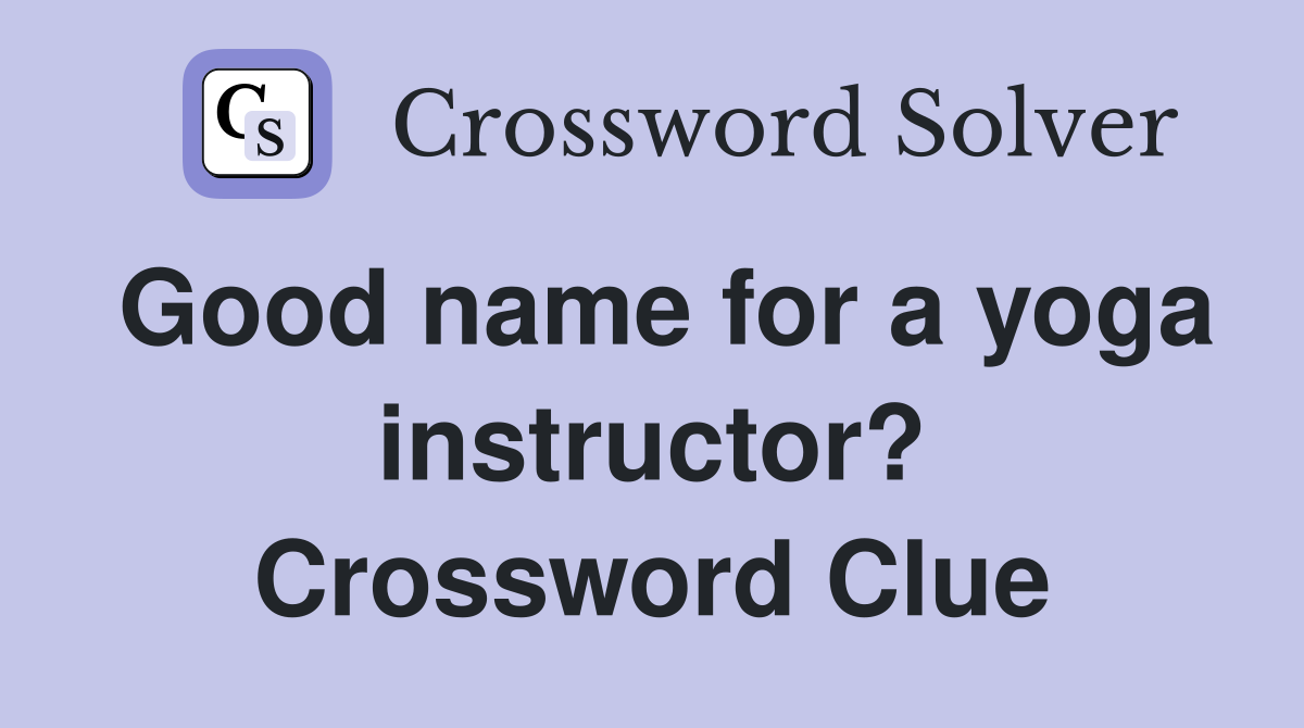 Good name for a yoga instructor? Crossword Clue