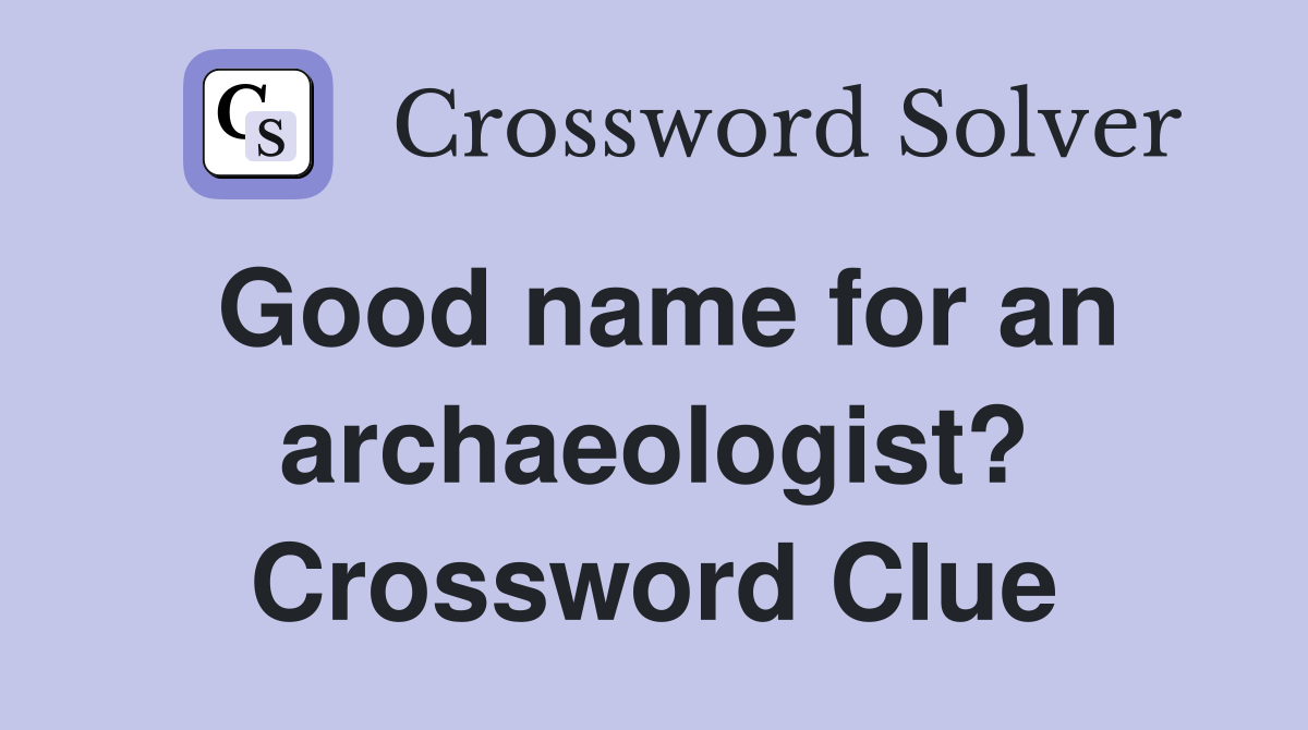 Good name for an archaeologist? Crossword Clue