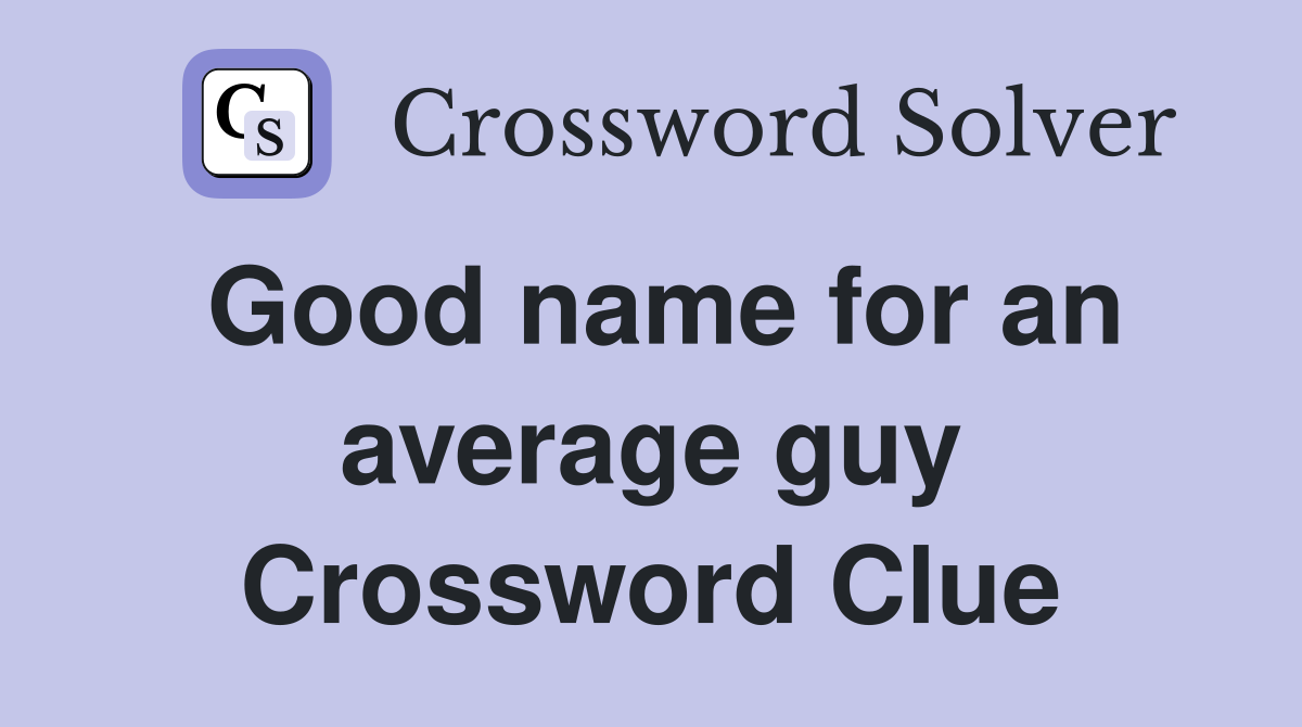 Good name for an average guy Crossword Clue