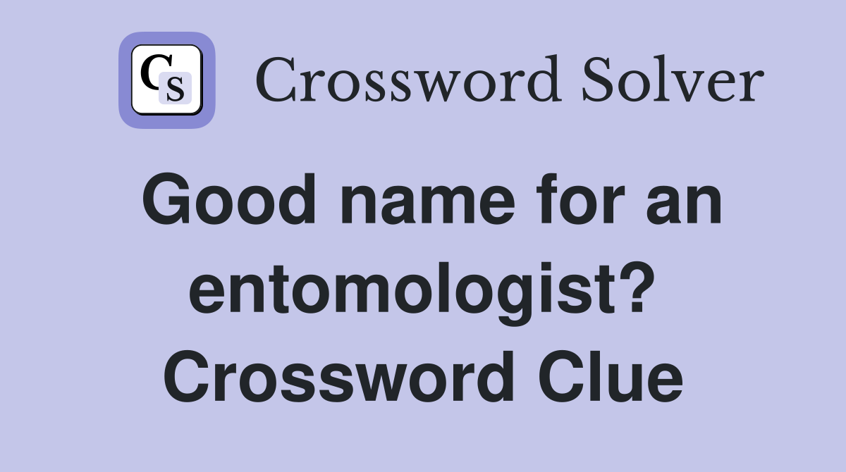 Good name for an entomologist? Crossword Clue