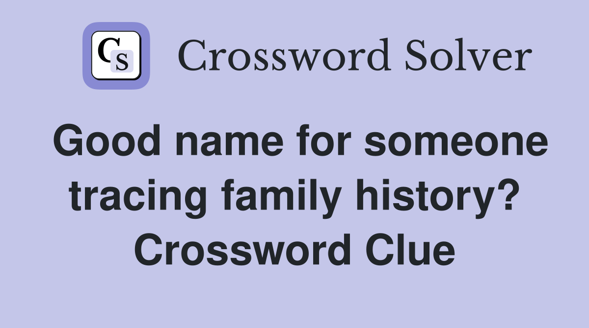 Good name for someone tracing family history? Crossword Clue