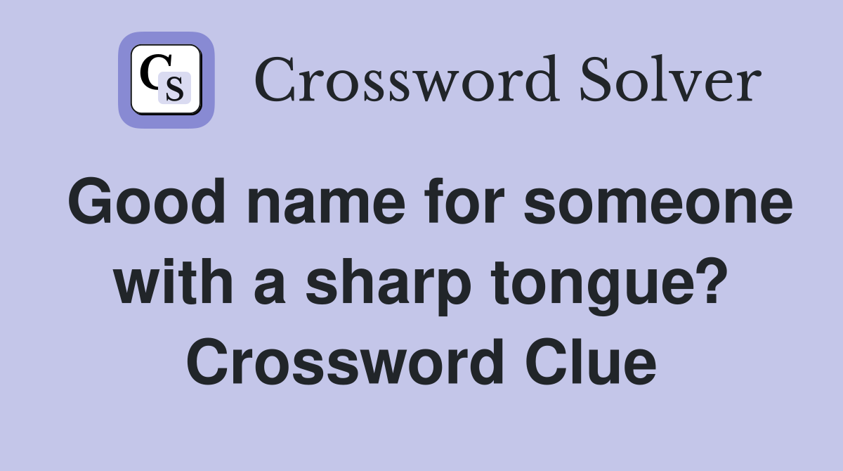Good name for someone with a sharp tongue? Crossword Clue