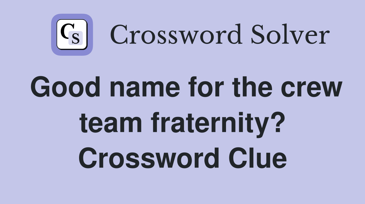Good name for the crew team fraternity? Crossword Clue