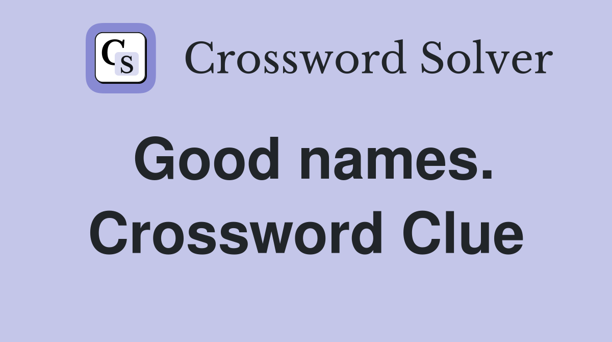 Good names. Crossword Clue