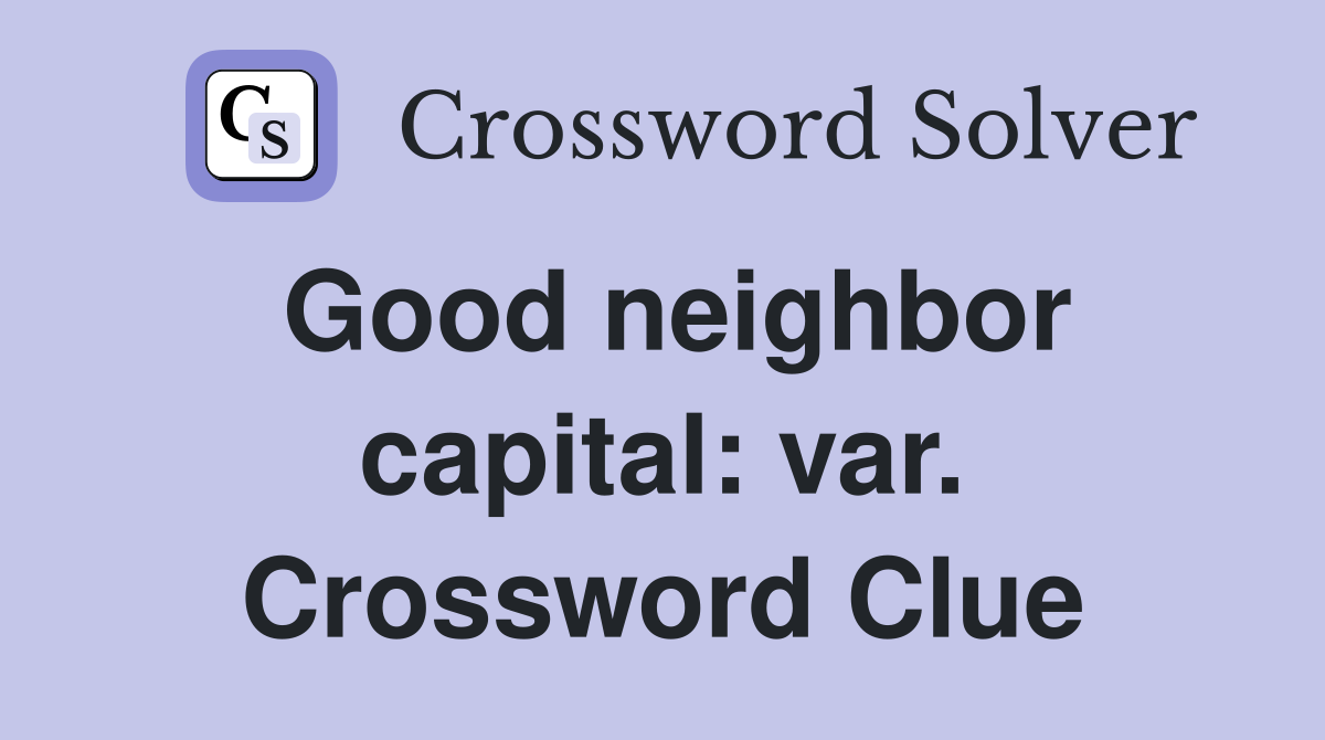 Good neighbor capital: var. Crossword Clue
