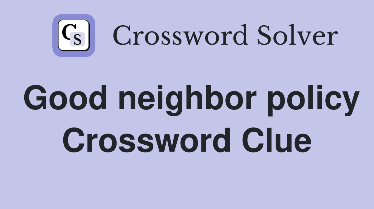 Good neighbor policy Crossword Clue