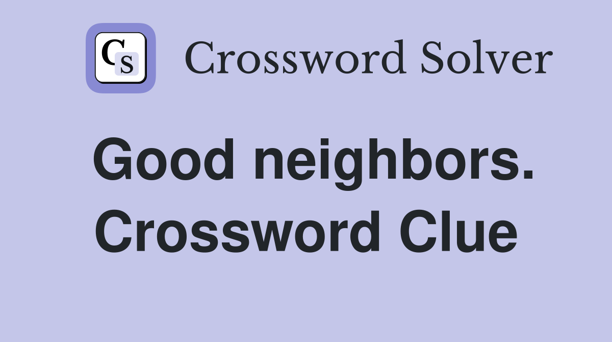 Good neighbors. Crossword Clue