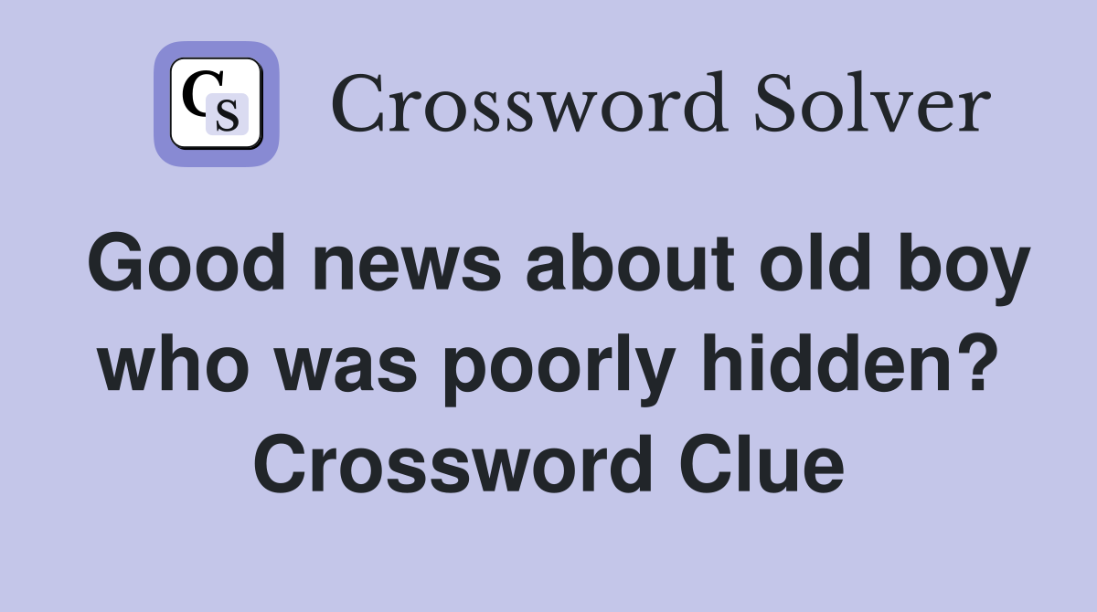 Good news about old boy who was poorly hidden? Crossword Clue