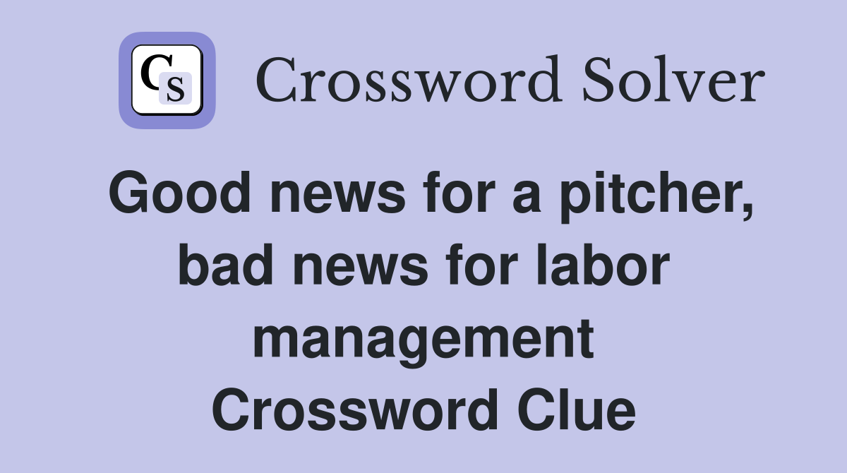 Good news for a pitcher, bad news for labor management Crossword Clue