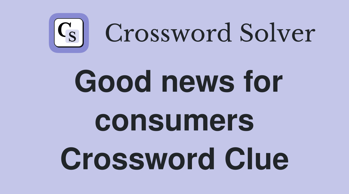 Good news for consumers Crossword Clue