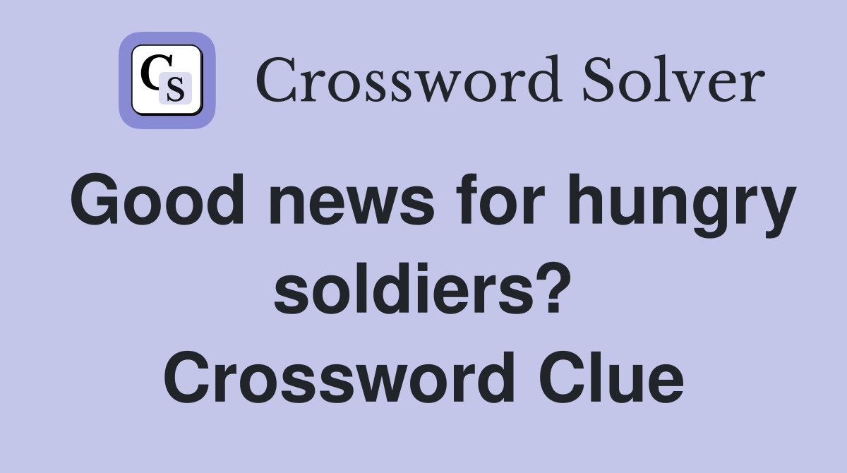 Good news for hungry soldiers? Crossword Clue