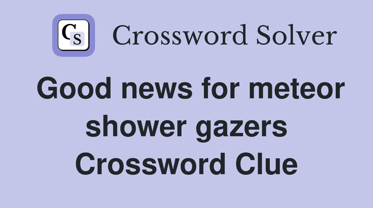 Good news for meteor shower gazers Crossword Clue