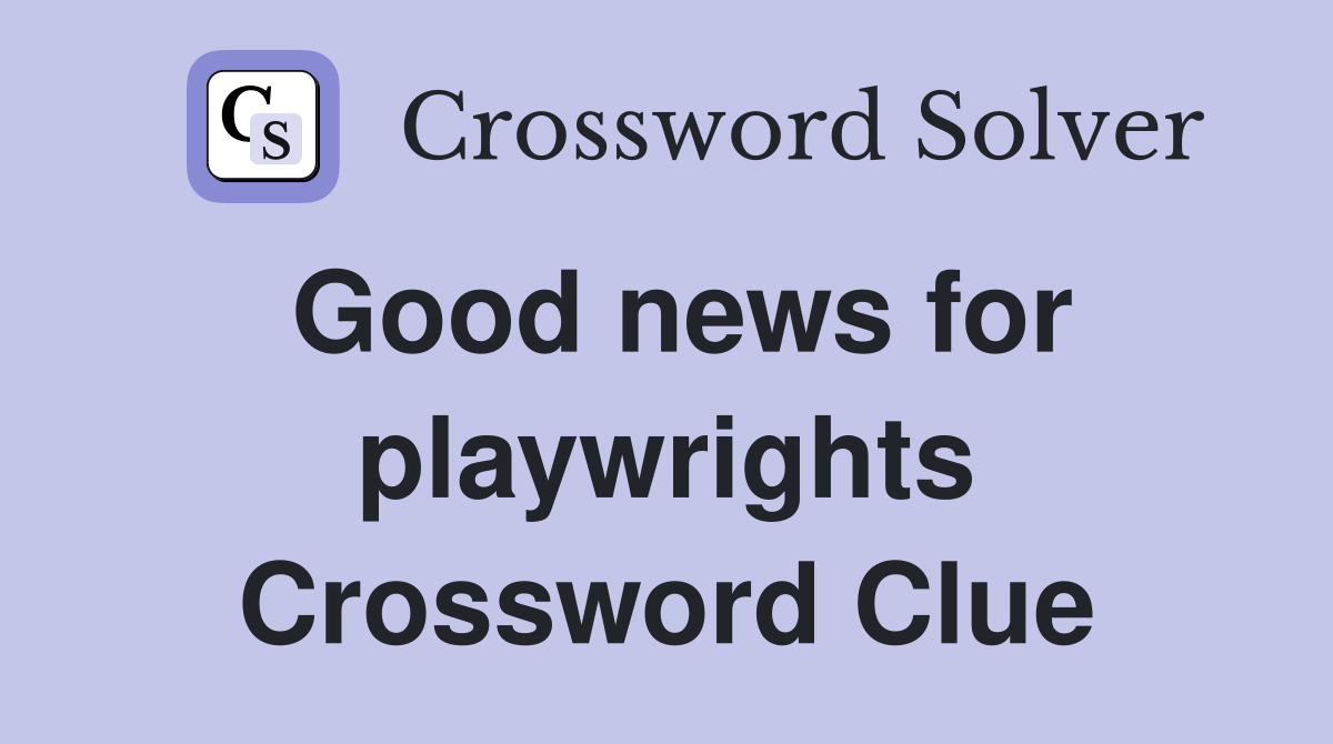 Good news for playwrights Crossword Clue