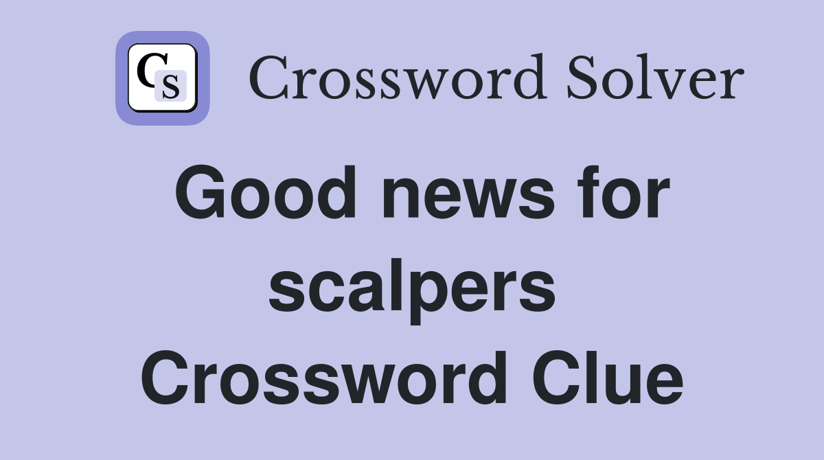 Good news for scalpers Crossword Clue