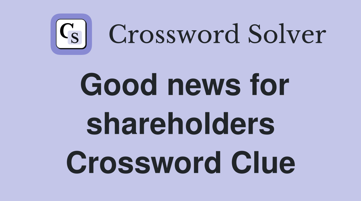 Good news for shareholders Crossword Clue