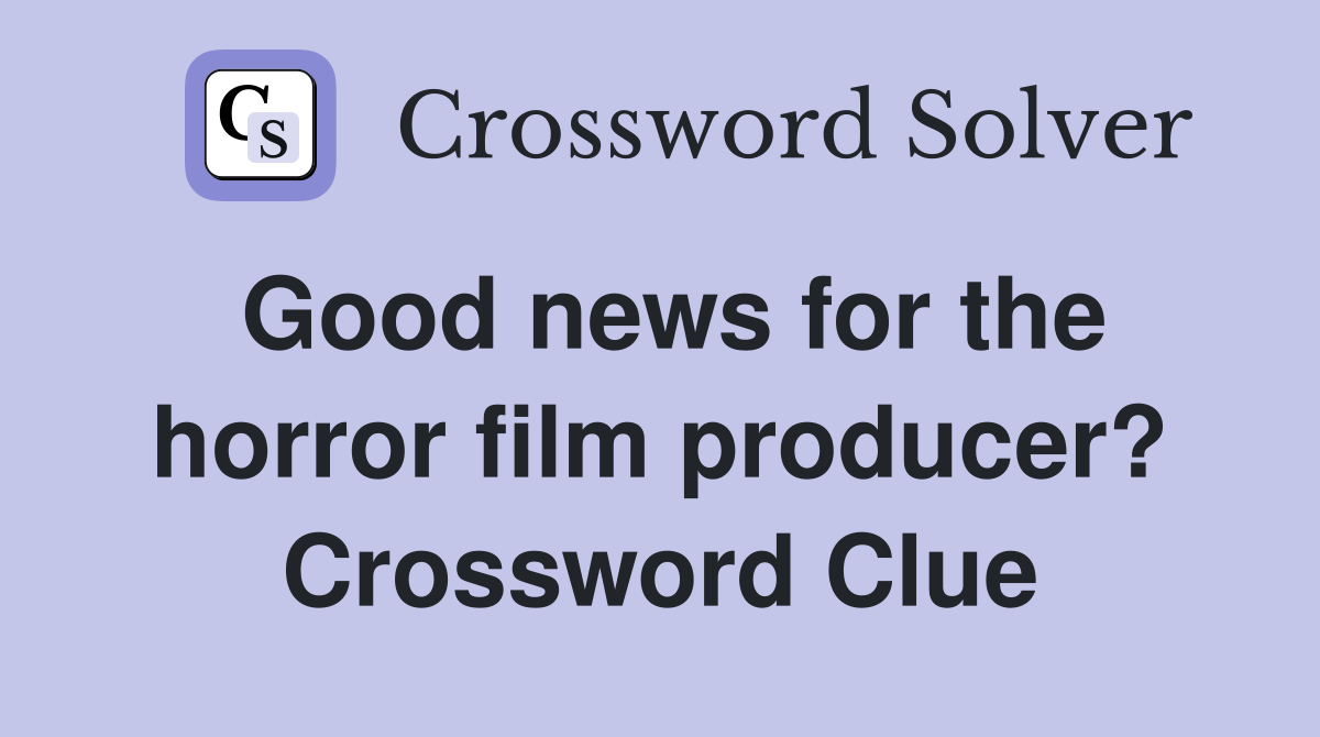 Good news for the horror film producer? Crossword Clue