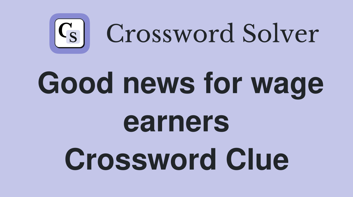 Good news for wage earners Crossword Clue