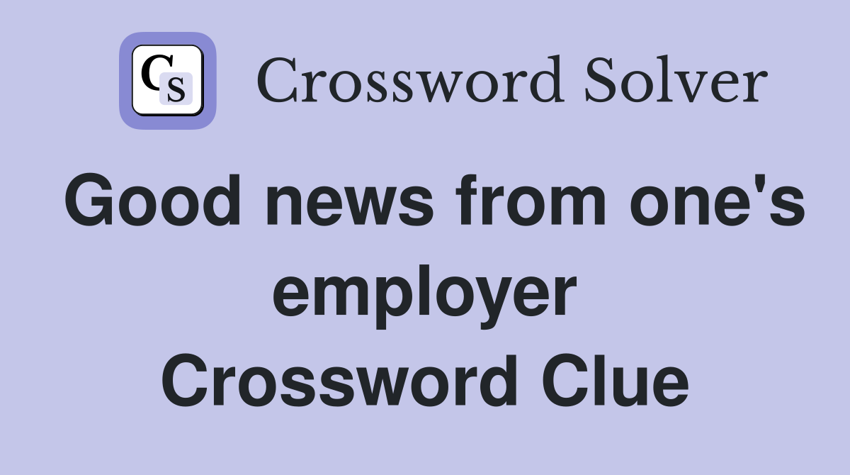 Good news from one's employer Crossword Clue