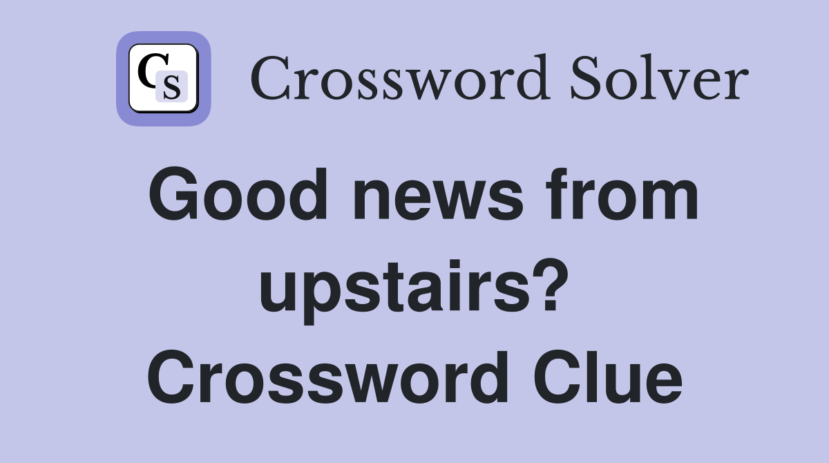 Good news from upstairs? Crossword Clue