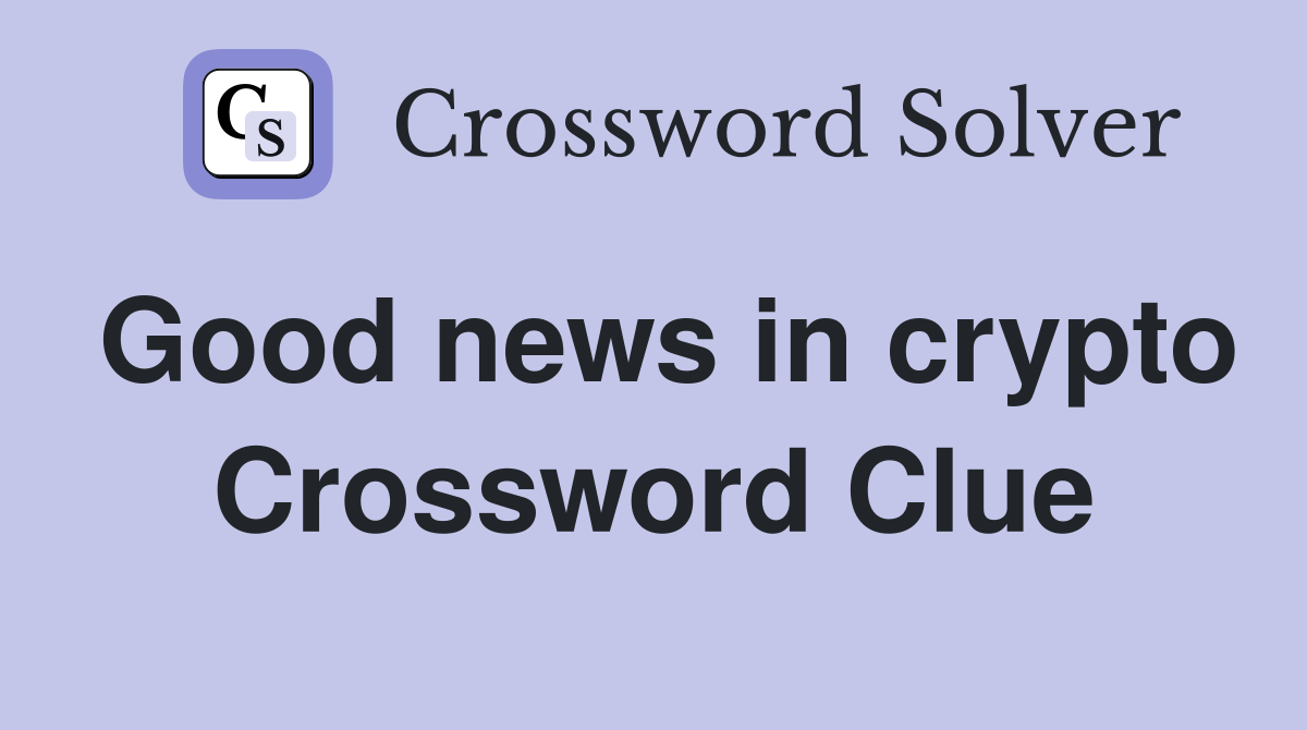Good news in crypto Crossword Clue